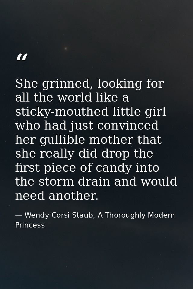 She grinned, looking for all the world like a sticky-mouthed little girl who had just convinced her gullible mother that — Wendy Corsi Staub, A Thoroughly Modern Princess