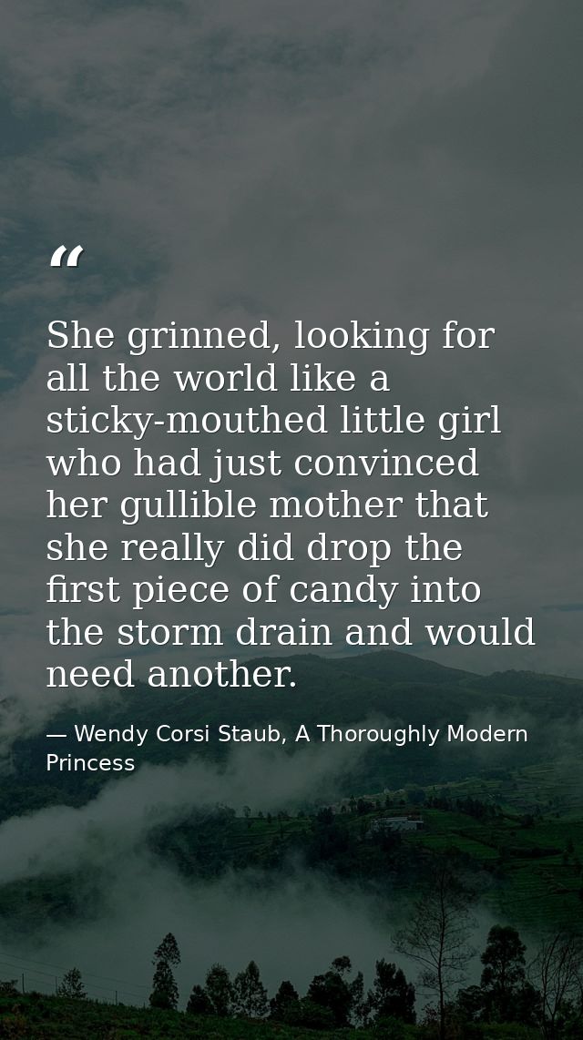 She grinned, looking for all the world like a sticky-mouthed little girl who had just convinced her gullible mother that — Wendy Corsi Staub, A Thoroughly Modern Princess