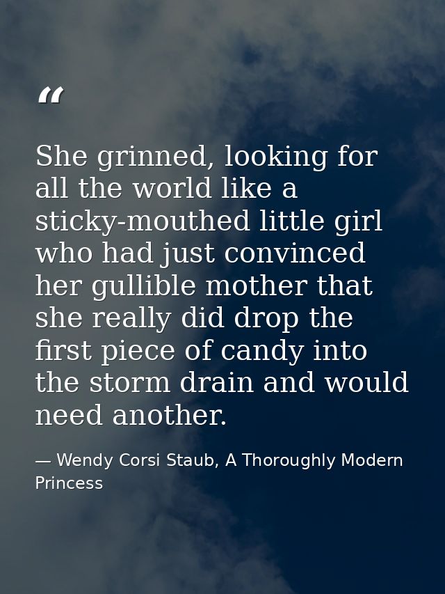 She grinned, looking for all the world like a sticky-mouthed little girl who had just convinced her gullible mother that — Wendy Corsi Staub, A Thoroughly Modern Princess