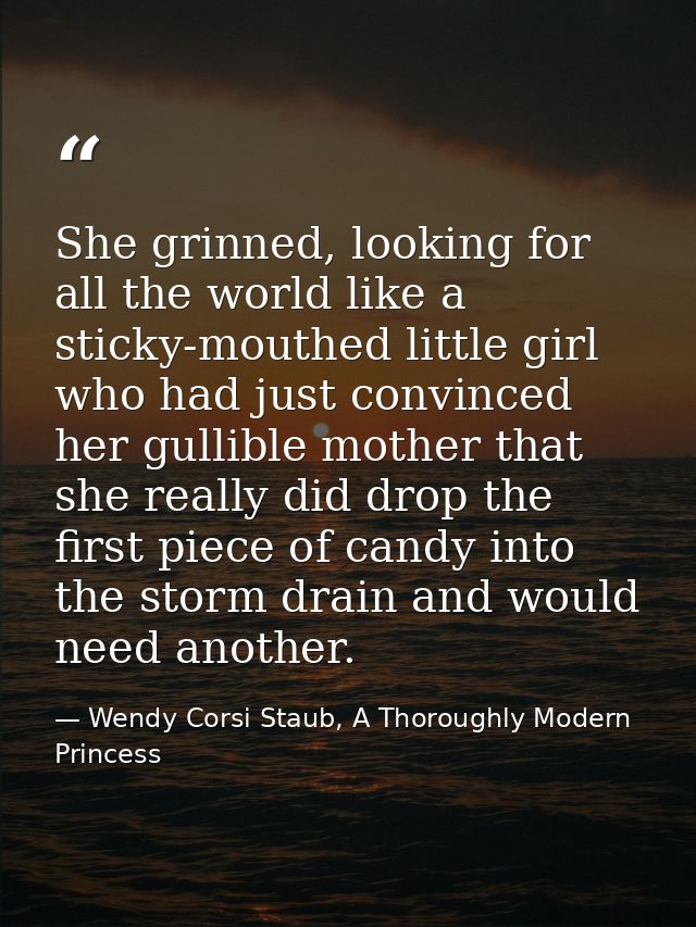 She grinned, looking for all the world like a sticky-mouthed little girl who had just convinced her gullible mother that — Wendy Corsi Staub, A Thoroughly Modern Princess