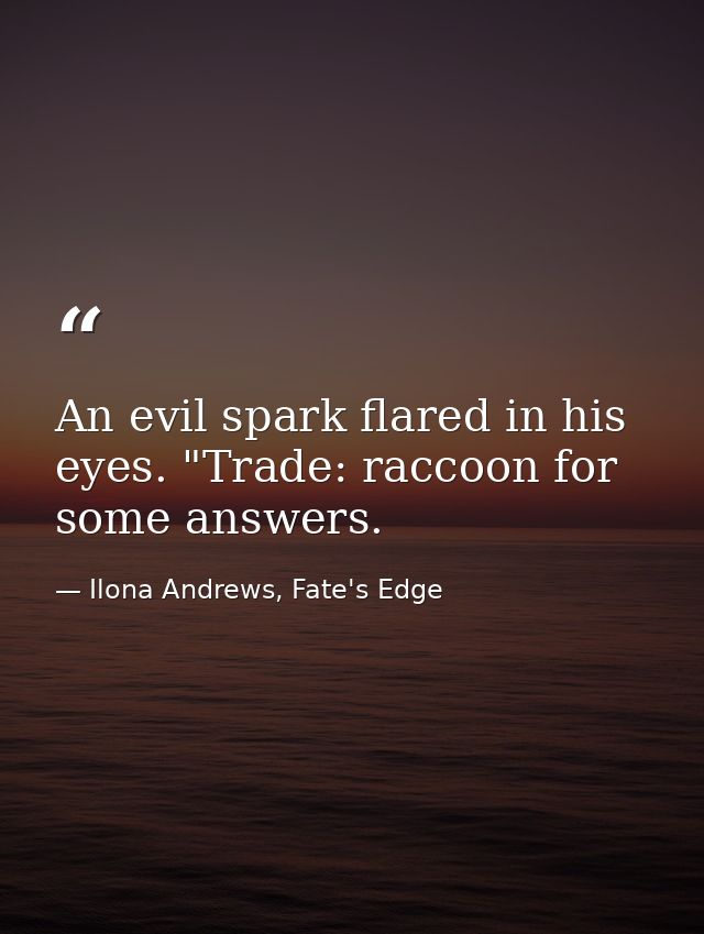 An evil spark flared in his eyes. "Trade: raccoon for some answers. — Ilona Andrews, Fate's Edge