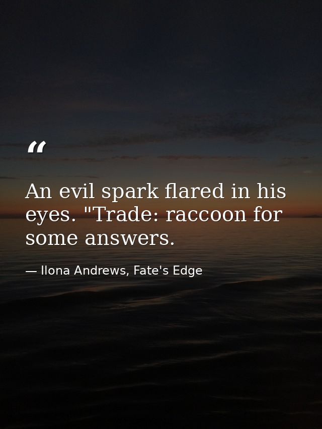 An evil spark flared in his eyes. "Trade: raccoon for some answers. — Ilona Andrews, Fate's Edge