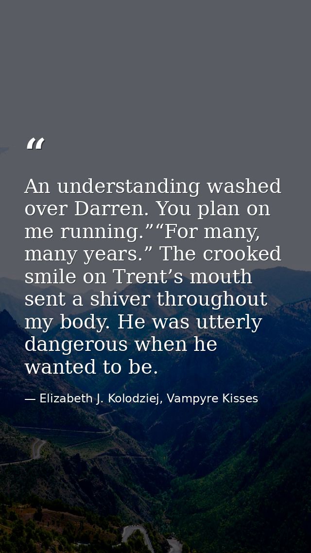 An understanding washed over Darren. You plan on me running.”“For many, many years.” The crooked smile on Trent’s mouth  — Elizabeth J. Kolodziej, Vampyre Kisses