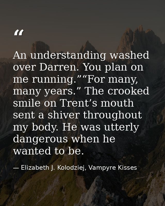 An understanding washed over Darren. You plan on me running.”“For many, many years.” The crooked smile on Trent’s mouth  — Elizabeth J. Kolodziej, Vampyre Kisses