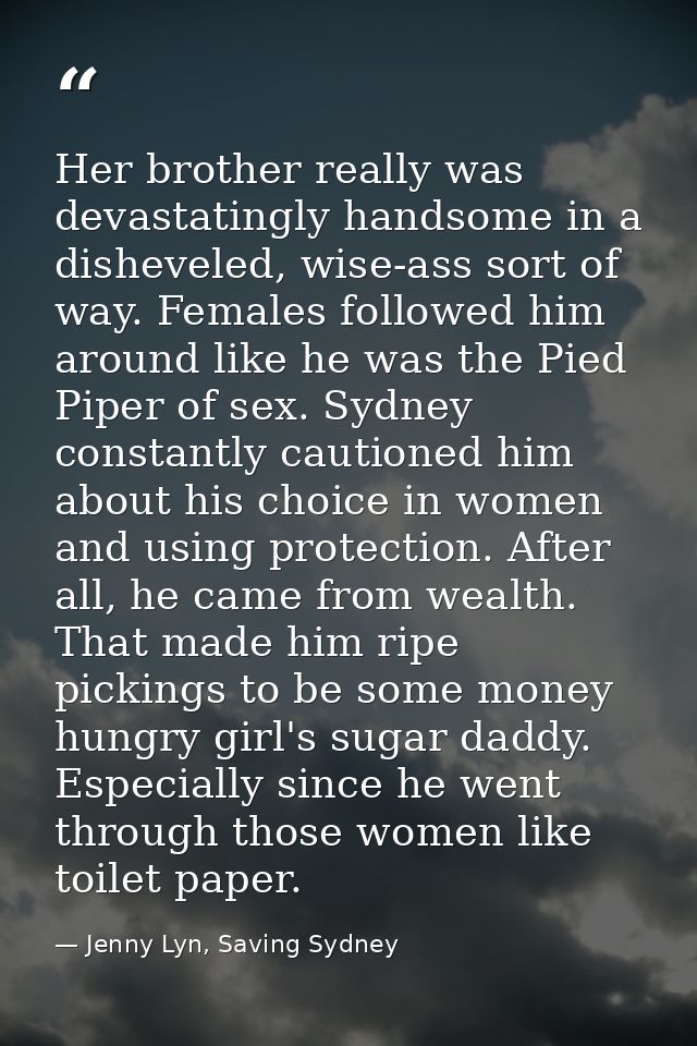 Her brother really was devastatingly handsome in a disheveled, wise-ass sort of way. Females followed him around like he — Jenny Lyn, Saving Sydney