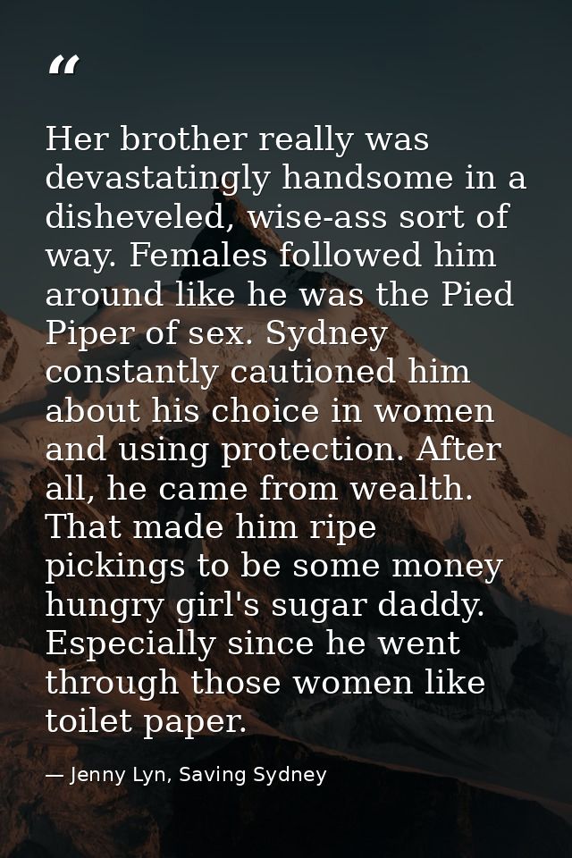 Her brother really was devastatingly handsome in a disheveled, wise-ass sort of way. Females followed him around like he — Jenny Lyn, Saving Sydney