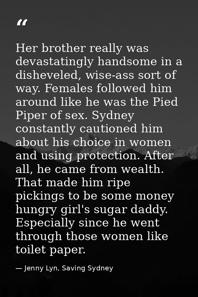 Her brother really was devastatingly handsome in a disheveled, wise-ass sort of way. Females followed him around like he — Jenny Lyn, Saving Sydney