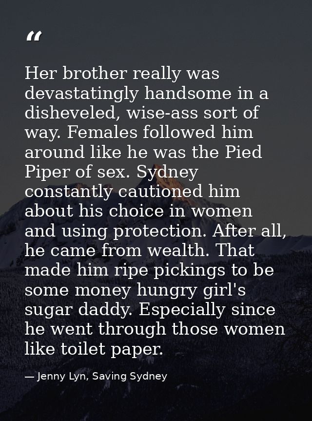 Her brother really was devastatingly handsome in a disheveled, wise-ass sort of way. Females followed him around like he — Jenny Lyn, Saving Sydney