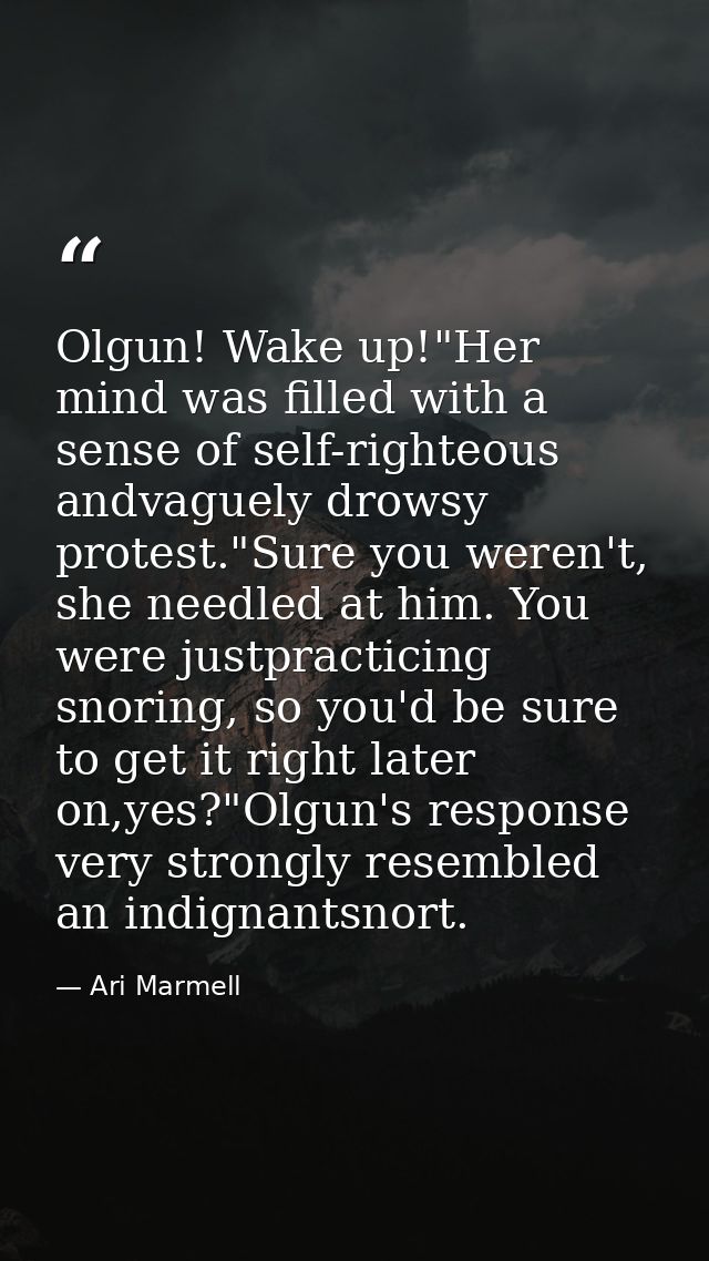 Olgun! Wake up!"Her mind was filled with a sense of self-righteous andvaguely drowsy protest."Sure you weren't, she need — Ari Marmell