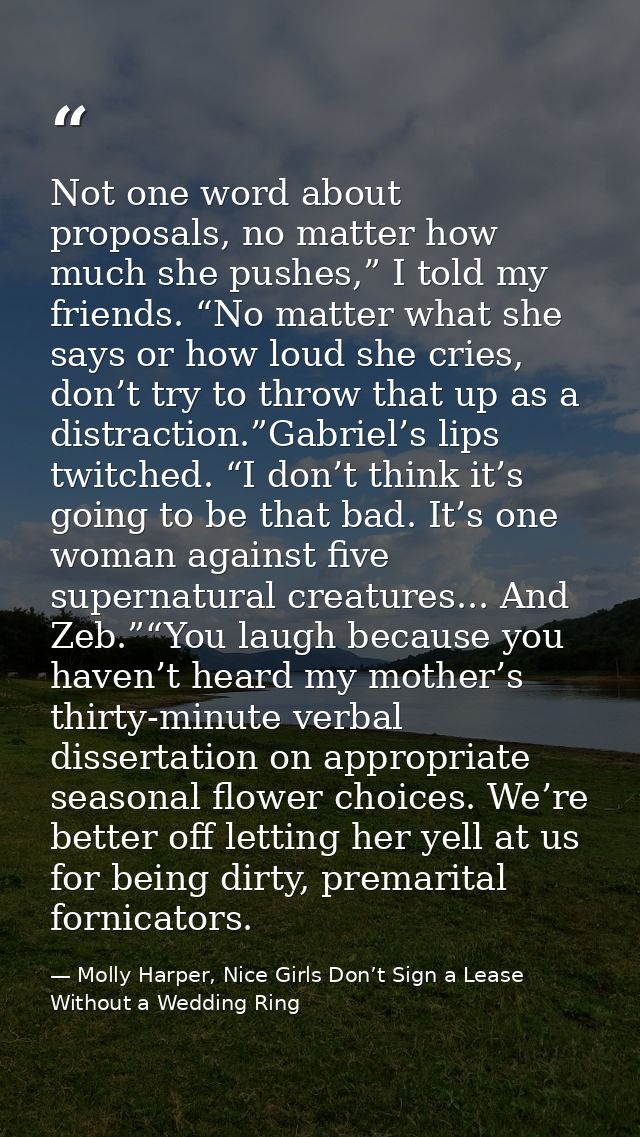Not one word about proposals, no matter how much she pushes,” I told my friends. “No matter what she says or how loud sh — Molly Harper, Nice Girls Don’t Sign a Lease Without a Wedding Ring