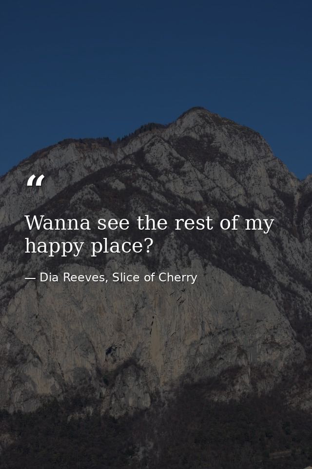 Wanna see the rest of my happy place? — Dia Reeves, Slice of Cherry