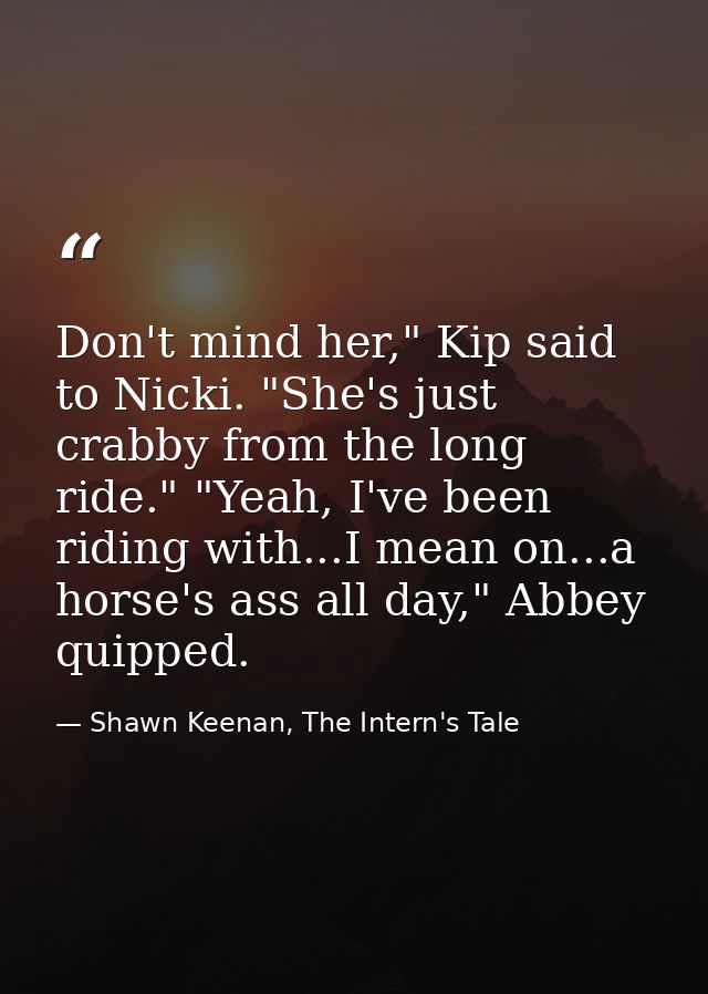 Don't mind her," Kip said to Nicki. "She's just crabby from the long ride." "Yeah, I've been riding with...I mean on...a — Shawn Keenan, The Intern's Tale