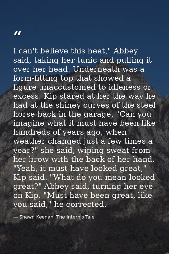 I can't believe this heat," Abbey said, taking her tunic and pulling it over her head. Underneath was a form-fitting top — Shawn Keenan, The Intern's Tale