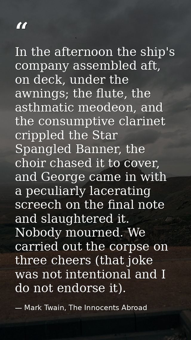 In the afternoon the ship's company assembled aft, on deck, under the awnings; the flute, the asthmatic meodeon, and the — Mark Twain, The Innocents Abroad
