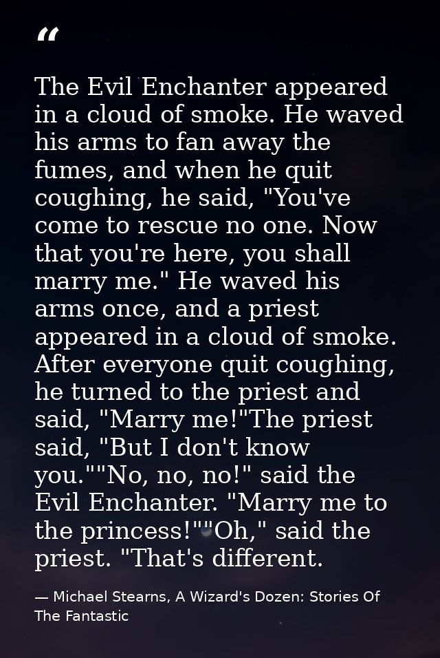 The Evil Enchanter appeared in a cloud of smoke. He waved his arms to fan away the fumes, and when he quit coughing, he  — Michael Stearns, A Wizard's Dozen: Stories Of The Fantastic