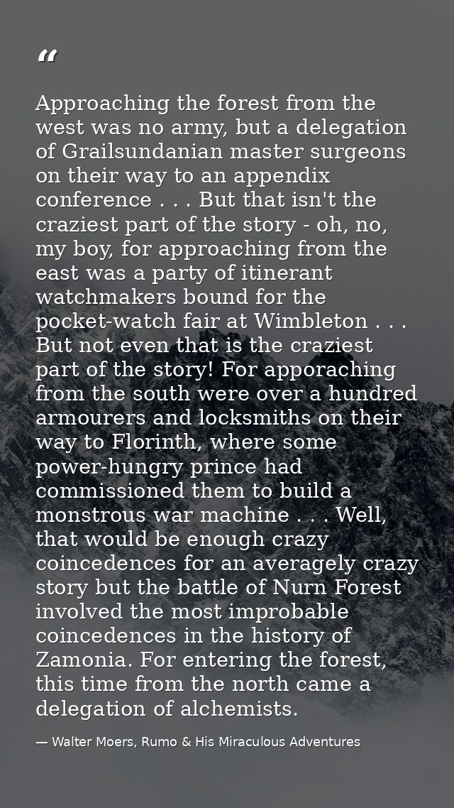 Approaching the forest from the west was no army, but a delegation of Grailsundanian master surgeons on their way to an  — Walter Moers, Rumo & His Miraculous Adventures