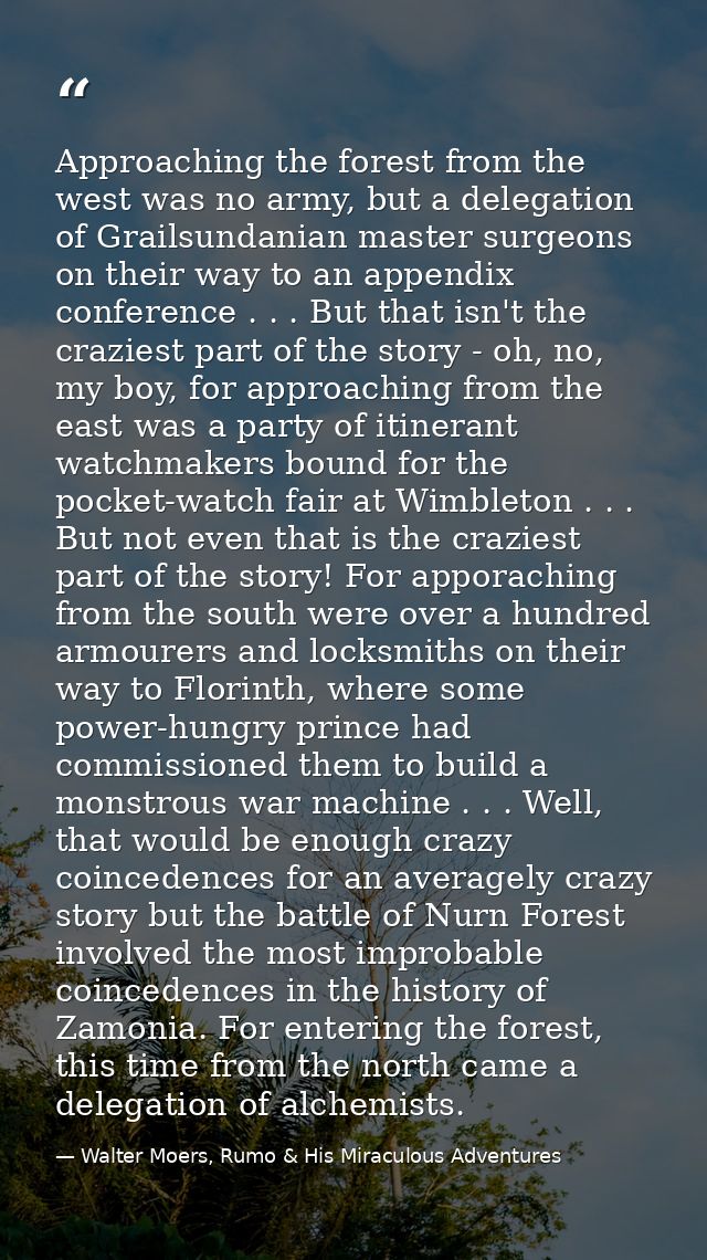 Approaching the forest from the west was no army, but a delegation of Grailsundanian master surgeons on their way to an  — Walter Moers, Rumo & His Miraculous Adventures