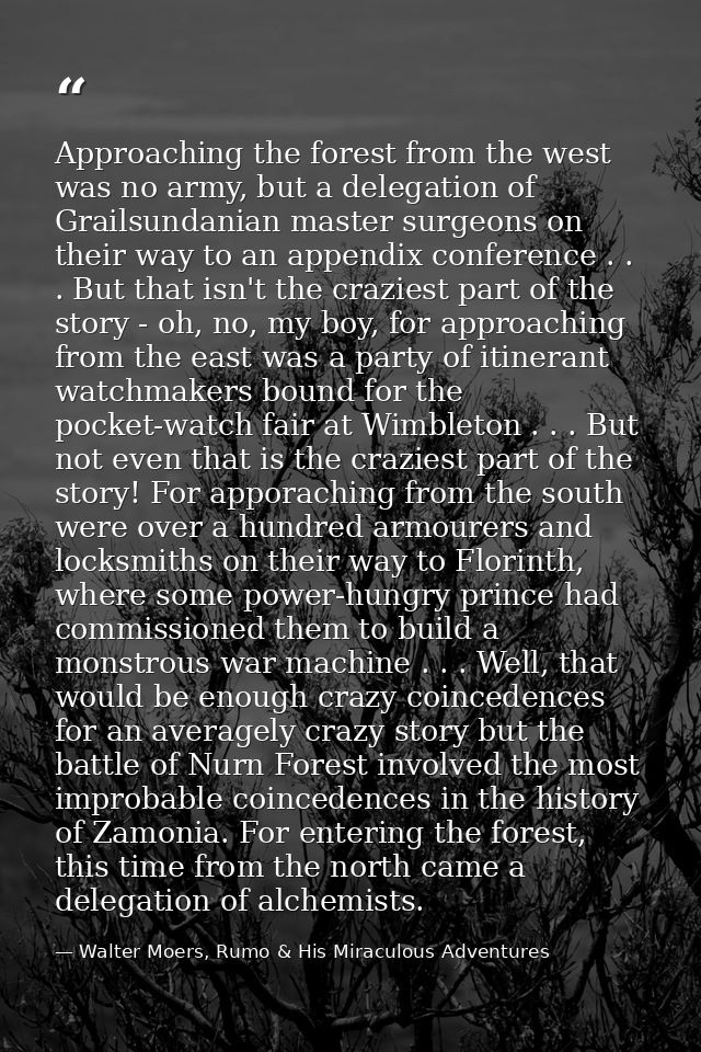 Approaching the forest from the west was no army, but a delegation of Grailsundanian master surgeons on their way to an  — Walter Moers, Rumo & His Miraculous Adventures