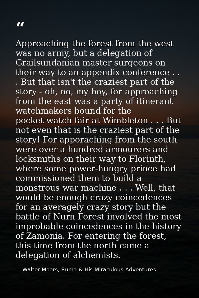 Approaching the forest from the west was no army, but a delegation of Grailsundanian master surgeons on their way to an  — Walter Moers, Rumo & His Miraculous Adventures