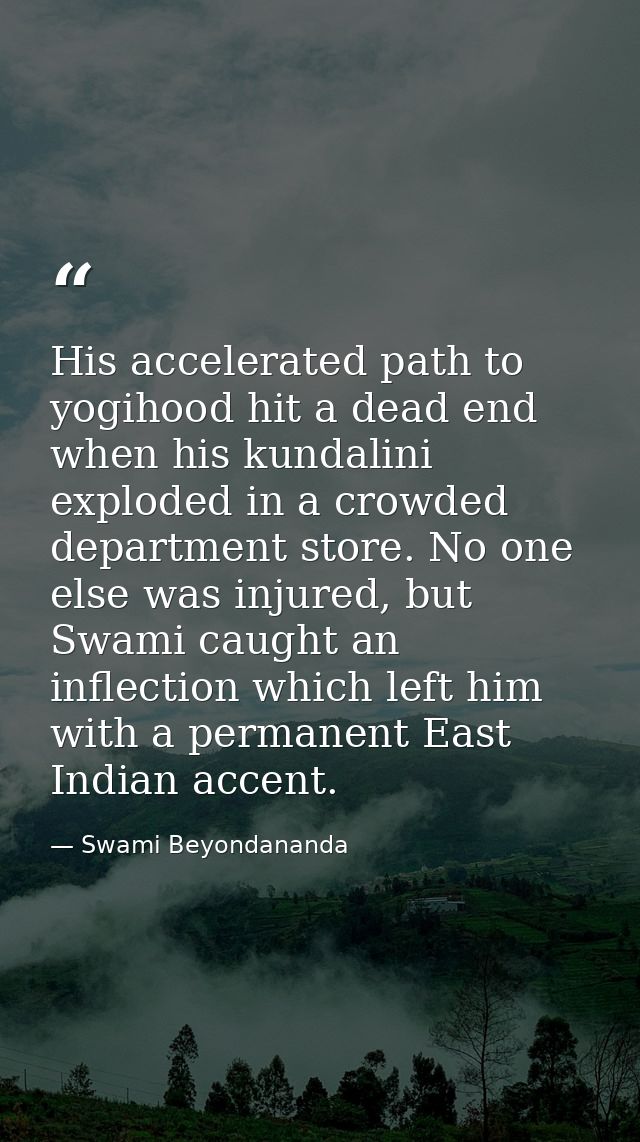 His accelerated path to yogihood hit a dead end when his kundalini exploded in a crowded department store. No one else w — Swami Beyondananda