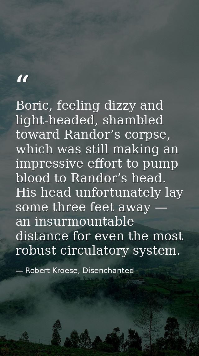 Boric, feeling dizzy and light-headed, shambled toward Randor’s corpse, which was still making an impressive effort to p — Robert Kroese, Disenchanted