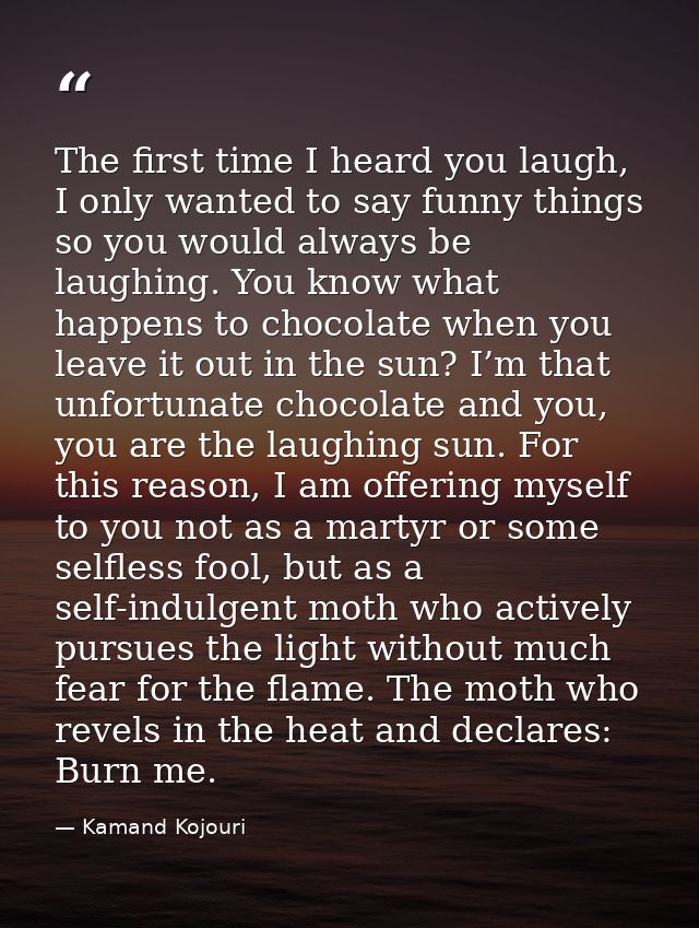 The first time I heard you laugh, I only wanted to say funny things so you would always be laughing. You know what happe — Kamand Kojouri