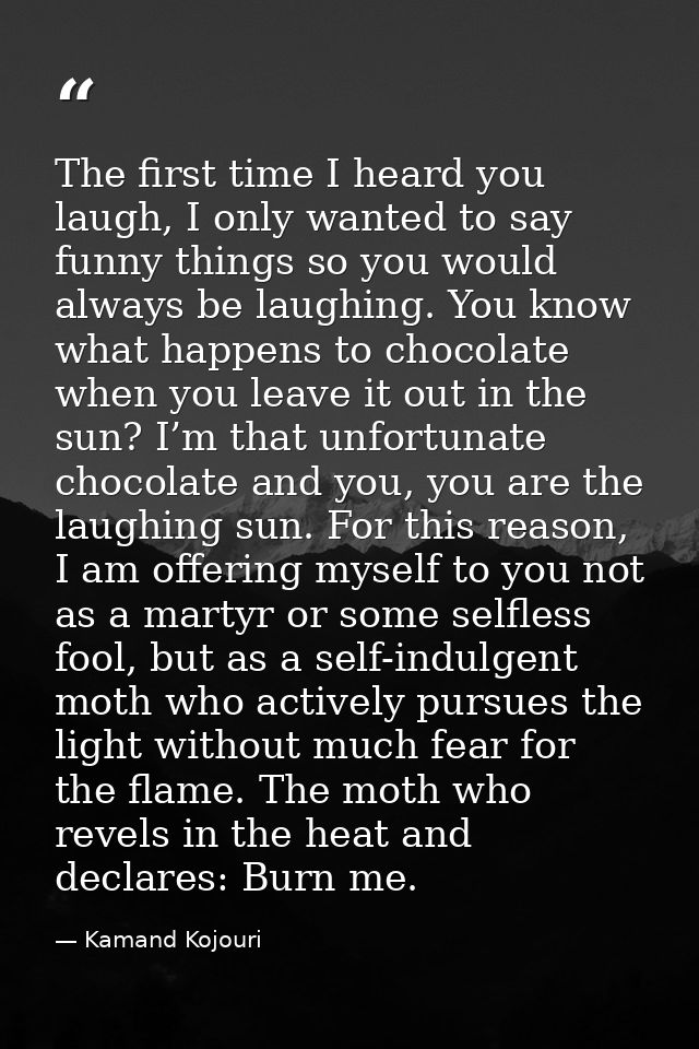 The first time I heard you laugh, I only wanted to say funny things so you would always be laughing. You know what happe — Kamand Kojouri