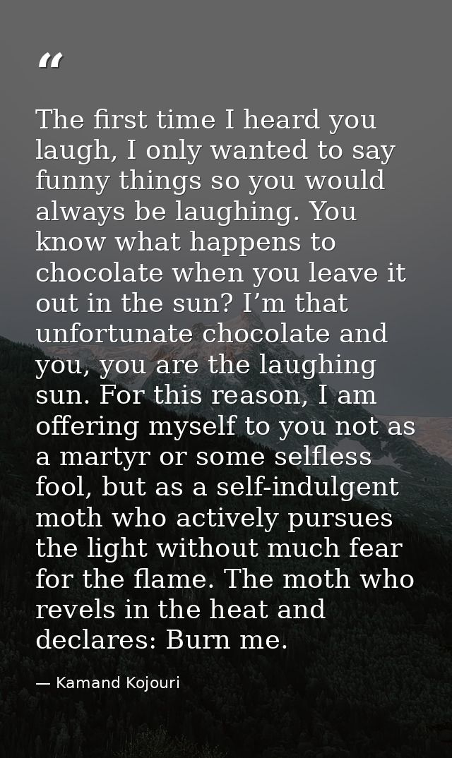 The first time I heard you laugh, I only wanted to say funny things so you would always be laughing. You know what happe — Kamand Kojouri