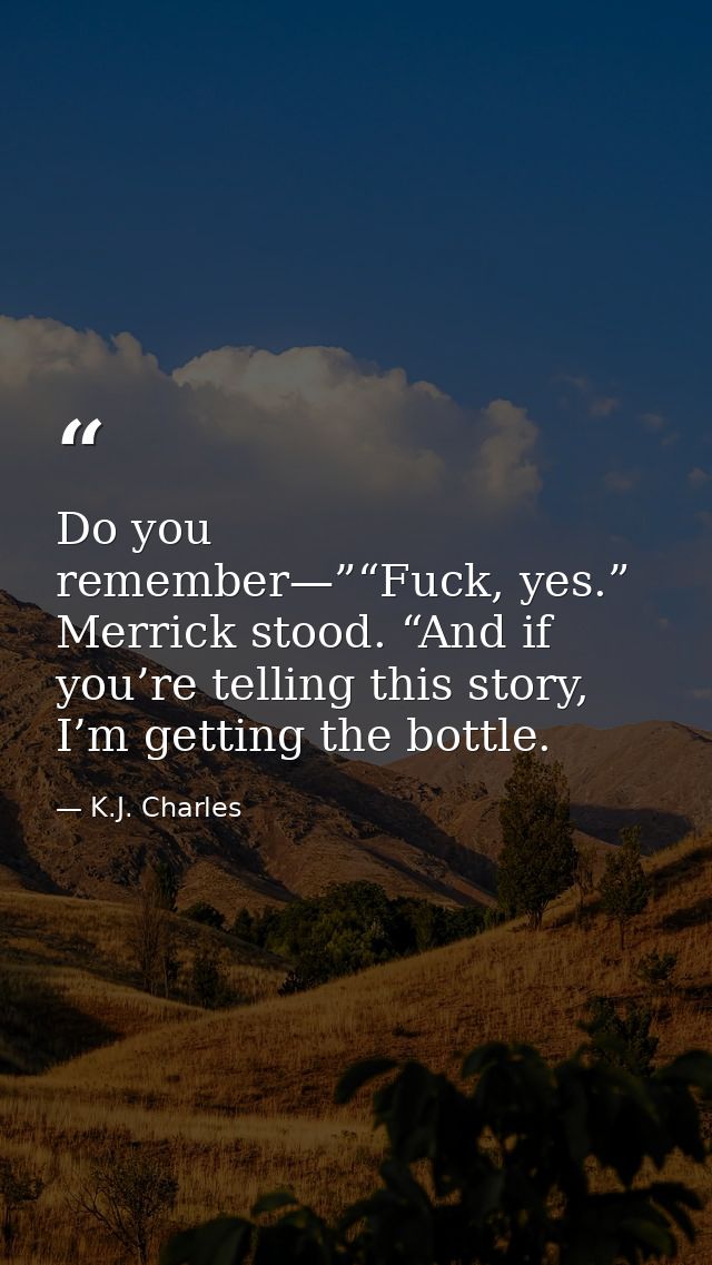 Do you remember—”“Fuck, yes.” Merrick stood. “And if you’re telling this story, I’m getting the bottle. — K.J. Charles