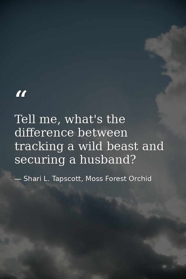 Tell me, what's the difference between tracking a wild beast and securing a husband? — Shari L. Tapscott, Moss Forest Orchid