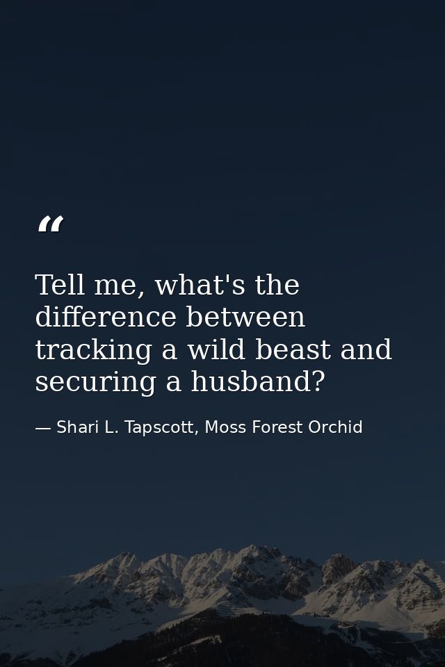 Tell me, what's the difference between tracking a wild beast and securing a husband? — Shari L. Tapscott, Moss Forest Orchid
