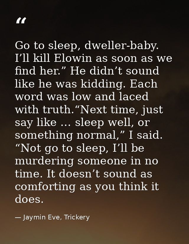 Go to sleep, dweller-baby. I’ll kill Elowin as soon as we find her.” He didn’t sound like he was kidding. Each word was  — Jaymin Eve, Trickery