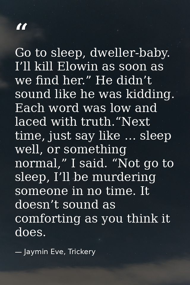 Go to sleep, dweller-baby. I’ll kill Elowin as soon as we find her.” He didn’t sound like he was kidding. Each word was  — Jaymin Eve, Trickery