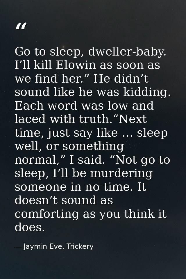 Go to sleep, dweller-baby. I’ll kill Elowin as soon as we find her.” He didn’t sound like he was kidding. Each word was  — Jaymin Eve, Trickery