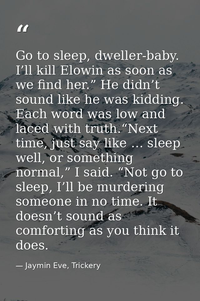 Go to sleep, dweller-baby. I’ll kill Elowin as soon as we find her.” He didn’t sound like he was kidding. Each word was  — Jaymin Eve, Trickery