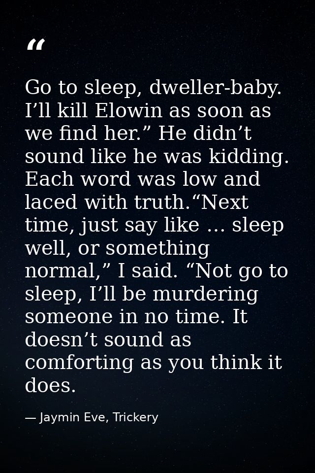 Go to sleep, dweller-baby. I’ll kill Elowin as soon as we find her.” He didn’t sound like he was kidding. Each word was  — Jaymin Eve, Trickery
