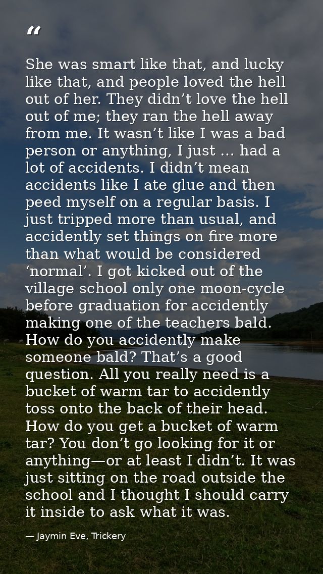 She was smart like that, and lucky like that, and people loved the hell out of her. They didn’t love the hell out of me; — Jaymin Eve, Trickery