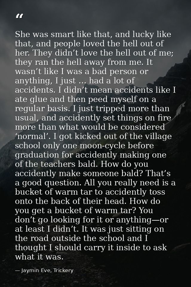 She was smart like that, and lucky like that, and people loved the hell out of her. They didn’t love the hell out of me; — Jaymin Eve, Trickery