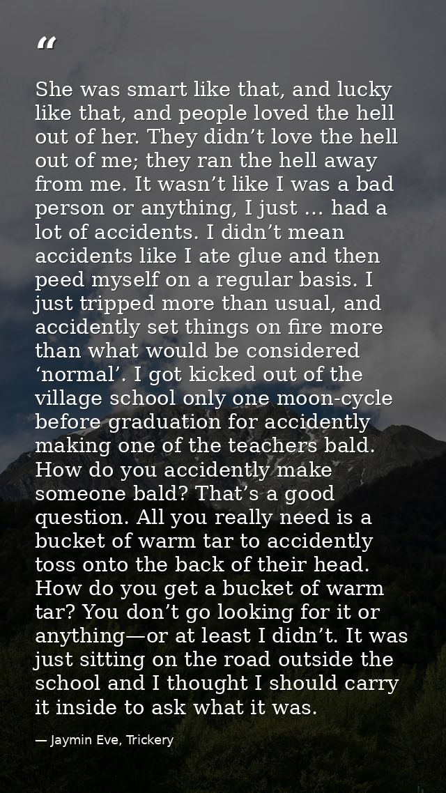 She was smart like that, and lucky like that, and people loved the hell out of her. They didn’t love the hell out of me; — Jaymin Eve, Trickery