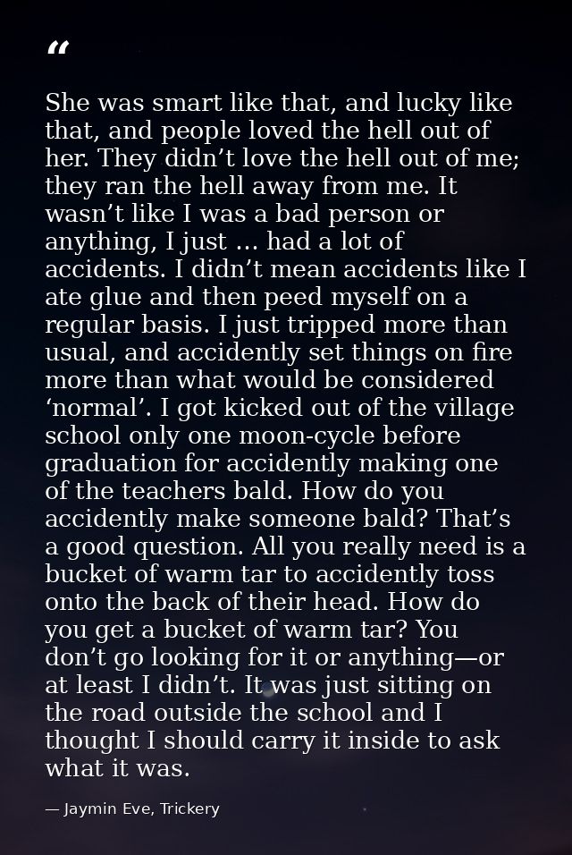 She was smart like that, and lucky like that, and people loved the hell out of her. They didn’t love the hell out of me; — Jaymin Eve, Trickery