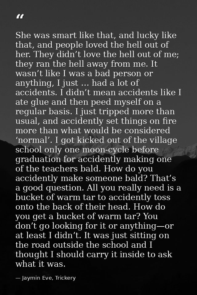 She was smart like that, and lucky like that, and people loved the hell out of her. They didn’t love the hell out of me; — Jaymin Eve, Trickery