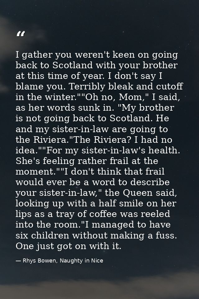 I gather you weren't keen on going back to Scotland with your brother at this time of year. I don't say I blame you. Ter — Rhys Bowen, Naughty in Nice