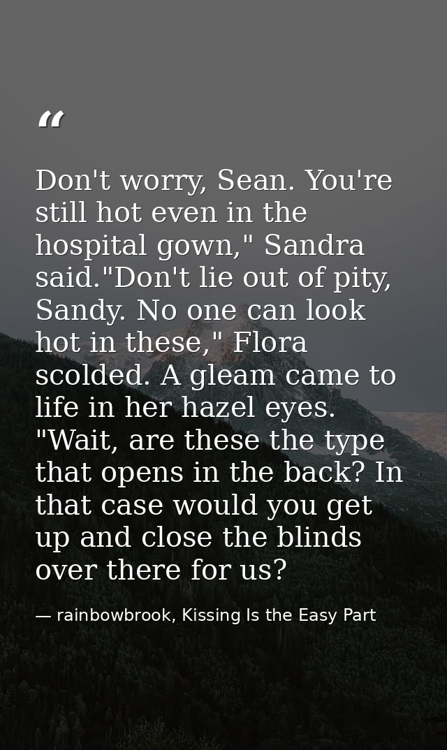 Don't worry, Sean. You're still hot even in the hospital gown," Sandra said."Don't lie out of pity, Sandy. No one can lo — rainbowbrook, Kissing Is the Easy Part