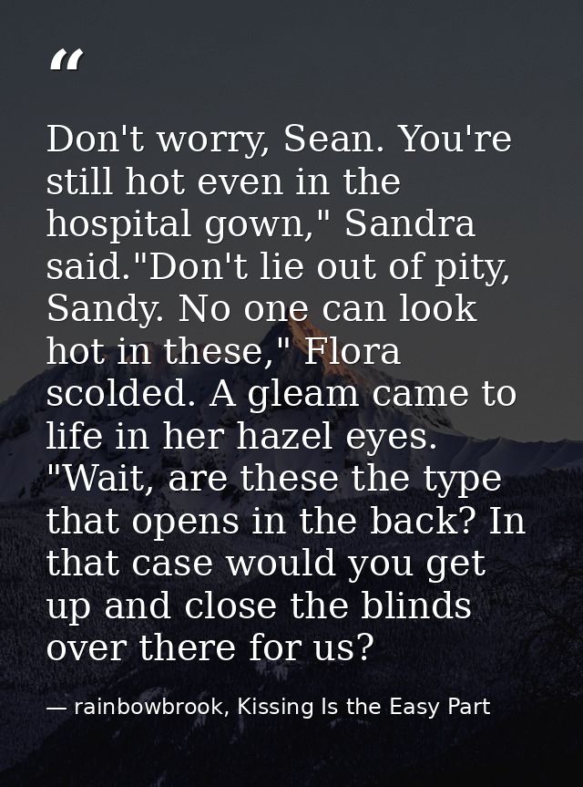 Don't worry, Sean. You're still hot even in the hospital gown," Sandra said."Don't lie out of pity, Sandy. No one can lo — rainbowbrook, Kissing Is the Easy Part