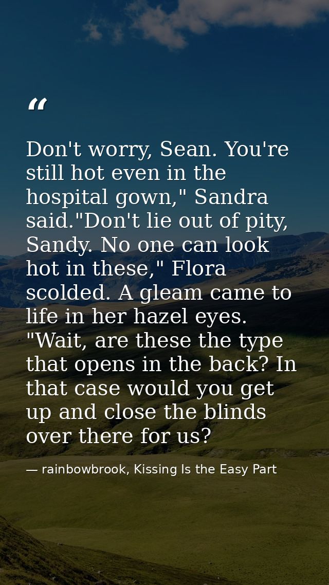 Don't worry, Sean. You're still hot even in the hospital gown," Sandra said."Don't lie out of pity, Sandy. No one can lo — rainbowbrook, Kissing Is the Easy Part