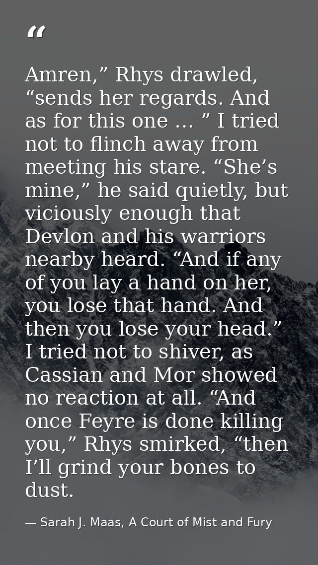 Amren,” Rhys drawled, “sends her regards. And as for this one … ” I tried not to flinch away from meeting his stare. “Sh — Sarah J. Maas, A Court of Mist and Fury