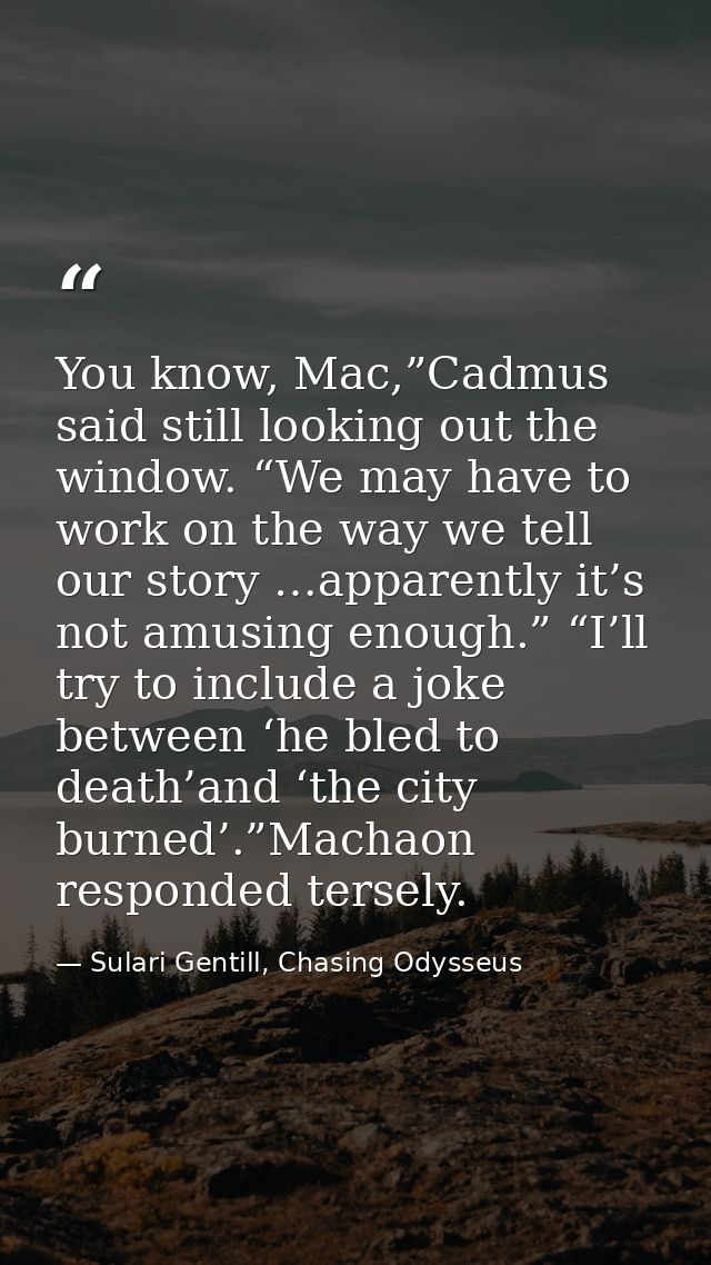 You know, Mac,”Cadmus said still looking out the window. “We may have to work on the way we tell our story …apparently i — Sulari Gentill, Chasing Odysseus