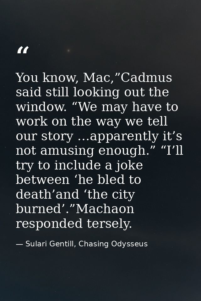 You know, Mac,”Cadmus said still looking out the window. “We may have to work on the way we tell our story …apparently i — Sulari Gentill, Chasing Odysseus