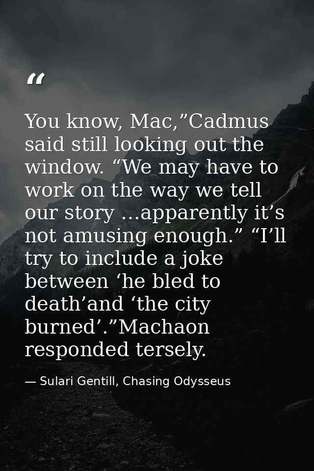You know, Mac,”Cadmus said still looking out the window. “We may have to work on the way we tell our story …apparently i — Sulari Gentill, Chasing Odysseus