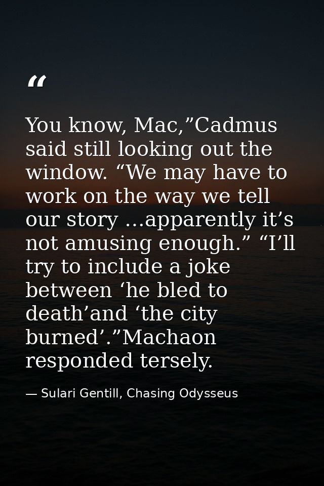 You know, Mac,”Cadmus said still looking out the window. “We may have to work on the way we tell our story …apparently i — Sulari Gentill, Chasing Odysseus